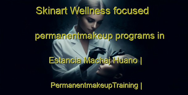 Skinart Wellness-focused permanentmakeup programs in Estancia Machaj Huano | PermanentmakeupTraining | PermanentmakeupClasses | SkinartTraining-Bolivia